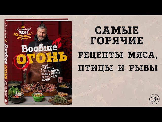 Книга Вообще огонь! Самые горячие рецепты мяса, птицы и рыбы от Александра Бона (Александр Бон) — 3